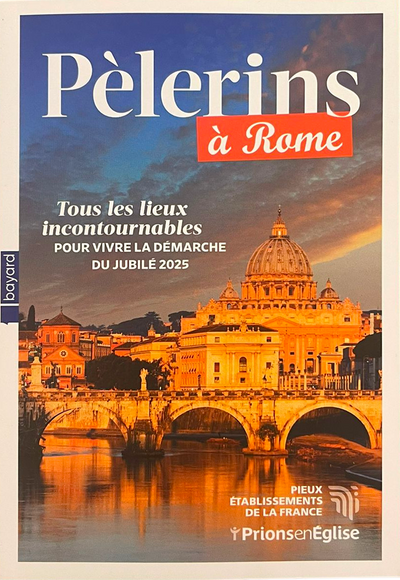 Pèlerins à Rome ; Tous les lieux incontournables pour vivre la démarche du Jubilé 2025.